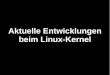 Aktuelle Entwicklungen beim Linux-Kernel Leemhuis... · 3.19: Ipvlan. IOW: Container verbinden. ähnlich macvlan, aber multiplexing auf höherem Layer . 3.18: Data Center TCP (DCTCP)