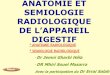 ANATOMIE ET SEMIOLOGIE RADIOLOGIQUEs502503c1c2c1db36.jimcontent.com/download/version...SEMIOLOGIE RADIOLOGIQUE DE L’APPAREIL DIGESTIF -Dr Jemni Gharbi Héla -DR Mhiri Souei Masarra