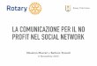 LA COMUNICAZIONE PER IL NO PROFIT NEL SOCIAL NETWORKLa comunicazione si è evoluta nel tempo ed è passata da ... Il tempo “speso” sui Social Media in Italia è di 2 ore al giorno