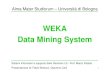 WEKA Data Mining System - unibo.it · 2008-12-02 · 3 WEKA: Introduzione Software di machine learning e data mining Università di Waikato (Nuova Zelanda) Scritto in Java Licenza