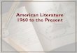 American Literature: 1960 to the Presentalexeblazer.com/U2/322/04-SP-Lecture.pdf · American Literature 1960 to the Present ™Modernity ™Modernism Contexts Historical and Literary