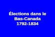Élections dans le Bas-Canada 1792-1834atlas.fondationlionelgroulx.org/f/pdf/bas-canada.pdfPREMIER PARLEMENT 1792-1796 T.-R. Québec Source: John Hare, Le développement des partis