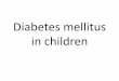 Diabetes mellitus in children · 2017-03-14 · Diabetes mellitus in children . Diabetes mellitus (DM) is a common, chronic, metabolic disease characterized by hyperglycemia as a
