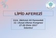 Uzm. Mehmet Ali Karaselek 12. Ulusal Aferez Kongresi 27-28 ... · 1. Çift filtrasyon veya kaskad filtrasyon (P) 2. Plazmadan dekstran sülfat adsorbsiyonu (P) 3. HELP (P) 4. IA (P)