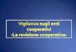 Vigilanza sugli enti cooperativi -La revisione cooperativa- · MISE/ Associazioni Riconosciute (in Sicilia anche per le cooperative non aderenti) ... all’albo ai sensi art.37 L.R