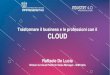 Trasformare il business e le professioni con il CLOUDpreparatialfuturo.confindustria.it/wp-content/uploads/2018/12/Cloud.… · Il Cloud Computing è una modalità di fruizione dell’innovazione