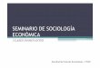 SEMINARIO DE SOCIOLOGÍA ECONÓMICA · 2012-10-18 · Unidad IV: Clases dominantes Clase 1: Perspectivas sobre los sectores dominantes: o Socio-cultural. o Económica. o Política-institucional