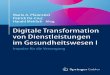 Digitale Transformation von Dienstleistungen im ... · Mit der Digitalisierung von Dienstleistungen stellt sich im Gesundheitswesen auch die Frage, wie der Wert und die Qualität