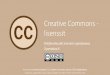 Creative Commons - lisenssit · • Creative Commons on ei- kaupallinen organisaatio, joka edistää luovuuden ja tiedon jakamista ja käyttöä maksuttomien lakityökalujen avulla