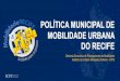 POLÍTICA MUNICIPAL DE MOBILIDADE URBANA DO RECIFEconselhodacidade.recife.pe.gov.br/sites/default... · Política Nacional de Mobilidade Urbana Lei Federal 12.587 (2012) ... Intensificar