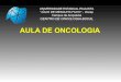 AULA DE ONCOLOGIA - Unespsgcd.foa.unesp.br/home/departamentos/dppc/estomatologia/oncolo… · centro de oncologia bucal aula de oncologia. desenvolvimento do tema • esquema didÁtico