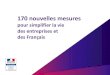 pour simplifier la vie des entreprises et des Français · 90 mesures pour les entreprises 80 pour les particuliers Aujourd'hui, le mouvement s’amplifie : 170 nouvelles mesures