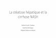 La stéatose hépatique et la cirrhose NASH › static › media... · 2019-04-04 · •La maladie du foie gras non alcoolique •ou « stéatose hépatique métabolique » 1) Présence