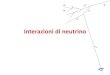 Interazioni di neutrino - Pavia Fisica Home Pagefontana/ · 2019-04-07 · neutrino protone •A √s =10 GeV corrisponde un energia dei neutrini E ν = 50GeV. • La sezione d’urto