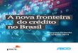 A nova fronteir a do crédito no Brasil - PwC...A escassez de crédito no Brasil é um obstáculo antigo à expansão da economia do país. O sistema financeiro brasileiro é moderno,