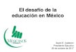 El desafío de la educación en México · Resultados de México en PISA 2015 _____ Fuente: PISA, 2015 56.6% 26.9% 12.9% 3.5% 47.8% 34.7% 15.1% 2.5% 41.8% 34.2% 19.5% 4.5% Matemáticas