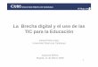 La Brecha digital y el uso de las TIC para la Educación€¦ · La Brecha digital y el uso de lasLa Brecha digital y el uso de las TIC para la Educación Ismael PeñaIsmael Peña-López