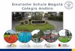 Deutsche Schule Bogotá Colegio Andino€¦ · Deutsche Schule Bogotá – Colegio Andino einen festen Platz ein. Als Begegnungsschule fördert sie mit Unterstützung der Bundesrepublik