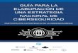 GUÍA PARA LA ELABORACIÓN DE UNA ESTRATEGIA NACIONAL … · 2018-12-11 · IV GUÍA PARA LA ELABORACIÓN DE UNA ESTRATEGIA NACIONAL DE CIBERSEGURIDAD (UIT), el Banco Mundial, la
