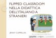 FLIPPED CLASSROOM NELLA DIDATTICA · FLIPPED CLASSROOM NELLA DIDATTICA DELL’ITALIANO A STRANIERI Author: np270 Created Date: 7/11/2017 12:13:50 AM 