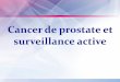 Cancer de prostate et surveillance active · 2- Qui vivra bien l’absence de traitement en étant valorisé et rassuré par le contact privilégié avec l’Urologue. RC Van der