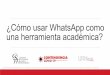 ¿Cómo usar WhatsAppcomo una herramientaacadémica?contingencia.azc.uam.mx/assets/pdf/tutoriales... · Comunicarse de forma directa, rápida y cercana con alumnos y alumnas. Compartir