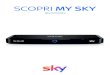 SCOPRI MY SKY · Il tuo My Sky è dotato di Wi-Fi integrato: se disponi di un router Wi-Fi, seguendo questi semplici passi potrai connettere il tuo My Sky alla rete internet di casa