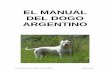 EL MANUAL DEL DOGO ARGENTINOdogosar.com › docs › EL_MANUAL_DEL_DOGO_ARGENTINO.pdf · 2016-06-14 · EL MANUAL DEL DOGO ARGENTINO Saúl Ramírez El presente manual consiste en