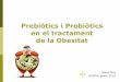 Prebiòtics i Probiòtics en el tractament de la Obesitat...Increment del 57% en el greix corporal total i d’un 61% en el greix epididimal, i disminució de la ingesta en un 27%
