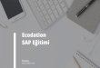 Ecodation · 2019-07-17 · SAP SAP Eéitimi Nedir ? E§itimi SAP kurumsal kaynak planlama ERP yazlllml yapan çok uluslu bir Alman sirketidir. Ülkemizde de bir çok kurumsal firma