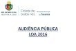 AUDIÊNCIA PÚBLICA LOA 2016 - camarascs.sp.gov.brcamarascs.sp.gov.br/.../2015/...LOA-2016-AUDIENCIA-PUBLICA-16-11… · AUDIÊNCIA PÚBLICA LOA 2016 •Fundamentos Legais •A Lei