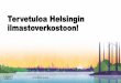 Tervetuloa Helsingin ilmastoverkostoon! · Hankkeet esittäytyvät: Fiksu Kalasatama, Ilmastokatu ja mySMARTLife •Tietoa osallistujille & hyviä ideoita hankkeille •Ilmastoverkostolaiset