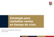 Estrategia para revitalizar las ventas en tiempos de crisis … · 2020-05-07 · Estrategia para revitalizar ventas en tiempo de crisis. Carlos A. Castellanos Rodríguez April, 2020