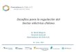 Desafíos para la regulación del Sector eléctrico chileno€¦ · ambiental a dos aspectos: –Presencia de Impactos Significativos (presentación EIA vs DIA) –Medidas de mitigación,