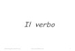 Il verbo - italiano per stranieriitalianolinguadue.altervista.org/wp-content/uploads/2013/09/Il-verbo.… · Il verbo! Il/ verbo/ dà/ molte/ informazioni/ sulsoggeo. Ci/dice/ad/esempio: