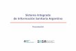 Sistema Integrado de Información Sanitaria Argentino...Ministerios de Salud Provinciales en su función de rectoría del sistema de salud, así como a la mejora en la toma de decisiones