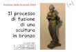 Il processo di fusione di una scultura mult_beni_cult/Fusione.pdfLe fasi del processo di fusione di una scultura in bronzo sono rimaste praticamente le stesse dall’antichità ai