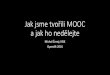 Jak jsme tvořili MOOC a jak ho nedělejte - OpenAlt Cerny - Jak... · Jak jsme tvořili MOOC a jak ho nedělejte Michal Černý, KISK OpenAlt 2016. ... •Zkusili jsme si vyjít