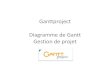 Ganttproject Diagramme de Gantt Gestion de projet · • GanttProject est un logiciel de gestion de projets basé sur l’utilisation d’un diagramme de Gantt. • Ganttproject permet
