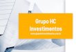 Grupo HC Investimentos › wzukusers › user... · APRESENTAÇÃO Surgimos como uma Startup (Help Consulting) a qual buscava oportunidades para investidores estrangeiros no mercado