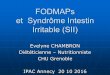FODMAPs et Syndrôme Intestin Irritable (SII) · 2017-12-15 · Irritable (SII) Evelyne CHAMBRON Diététicienne – Nutritionniste CHU Grenoble IPAC Annecy 20 10 2016 . Syndrôme