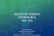 BOLETÍN DE COMERCIO EXTERIOR (BCE) 1994 - 2018...Boletín de Comercio Exterior (BCE) Dirección de Integración –Dpto. Estrategias Comerciales e Integración (DECI) Gráfico N 1: