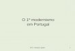 O 1º modernismo em Portugal - aph.pt · O 1º modernismo em Portugal APH - Mariana Lagarto 1. O modernismo vanguardista, efectivamente, organiza-se sobre o princípio de que à geração