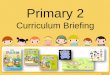 Primary 2 - MOE...Curriculum Briefing P2 Chinese Language Printed Resources ： 课本 TEXTBOOK 活动本 ACTIVITY BOOK 习字本 WRITING BOOK 字宝宝 SMALL FLASH CARDS 小图书