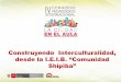 Construyendo Interculturalidad, desde la I.E.I.B ... … · Construyendo Interculturalidad, desde la I.E I.B. “Comunidad Shipiba- Konibo” EJE: Convivencia Autores: •Prof. Ricardo