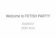 Welcome to FETISH PARTY! - Coocandeepacid.la.coocan.jp/oushoukai/Welcome_to_FETISH_PARTY...Welcome to FETISH PARTY! 2018/02/17 DEEP ACID 目次 前書き フェティッシュパーティとは