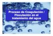 Proceso de Coagulación / Floculación en el … de aluminio SIDESA.pdf2 Tratamiento del agua potable • Importancia de la potabilización • Procesos básicos: – Coagulación