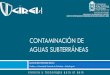 CONTAMINACIÓN DE AGUAS SUBTERRÁNEAS · 2019-11-23 · Interacción Agua Superficial –Agua Subterránea Agua residual ... COMPONENTES DEL AGUA FUENTES DE CONTAMINACIÓN TIPOS DE