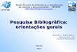 Pesquisa Bibliográfica: orientações gerais · 2014-11-05 · Pesquisa Bibliográfica: orientações gerais Seção Técnica de Referência e Atendimento ao Usuário e Documentação