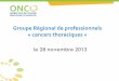 Groupe Régional de professionnels « cancers thoraciquesoncocdn.keeo.com/fichs/11207.pdf · 2013-12-10 · ORDRE DU JOUR • Les référentiels régionaux de prise en charge des